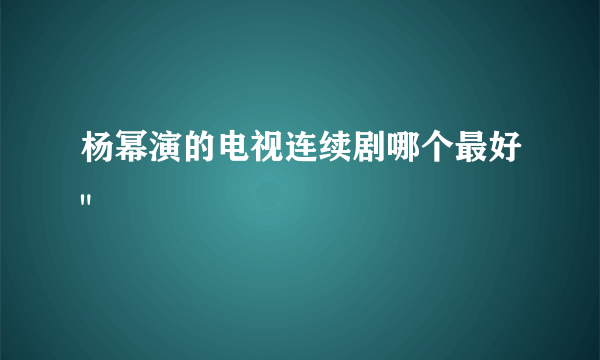 杨幂演的电视连续剧哪个最好