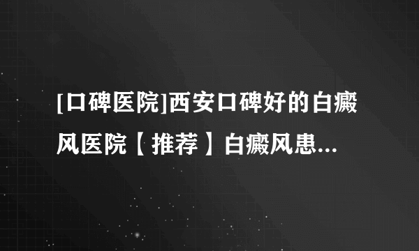 [口碑医院]西安口碑好的白癜风医院【推荐】白癜风患者要如何正确的减肥?