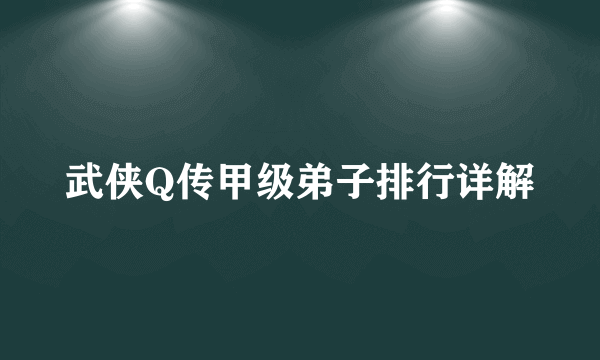 武侠Q传甲级弟子排行详解