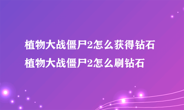 植物大战僵尸2怎么获得钻石 植物大战僵尸2怎么刷钻石