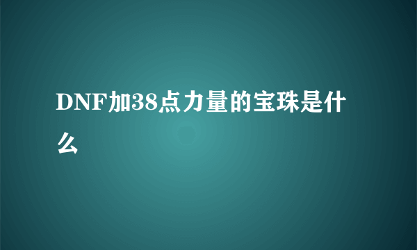 DNF加38点力量的宝珠是什么