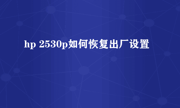 hp 2530p如何恢复出厂设置