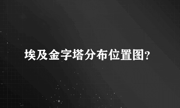 埃及金字塔分布位置图？