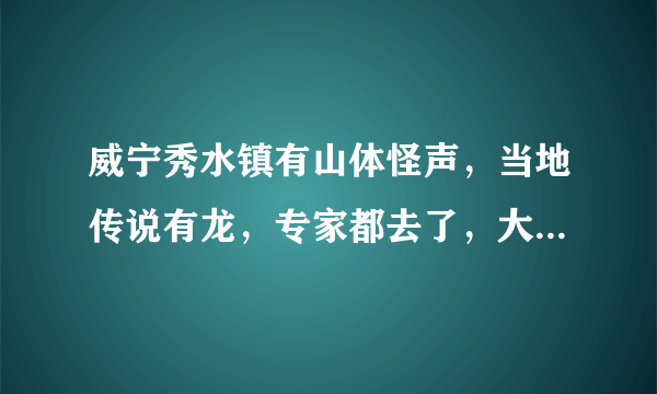 威宁秀水镇有山体怪声，当地传说有龙，专家都去了，大家怎么看？