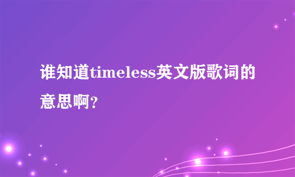 谁知道timeless英文版歌词的意思啊？