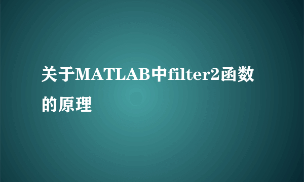 关于MATLAB中filter2函数的原理