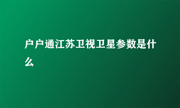 户户通江苏卫视卫星参数是什么