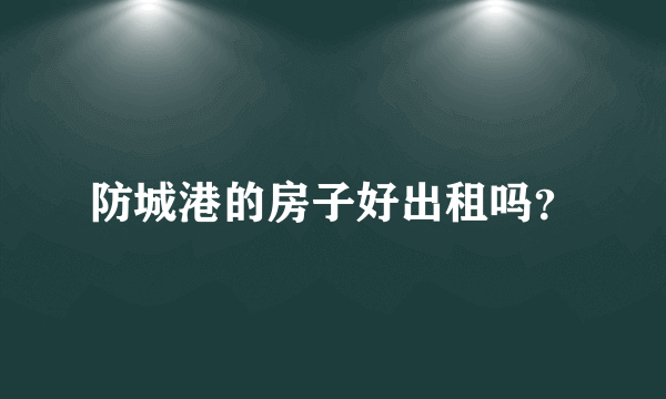 防城港的房子好出租吗？