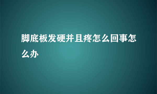 脚底板发硬并且疼怎么回事怎么办