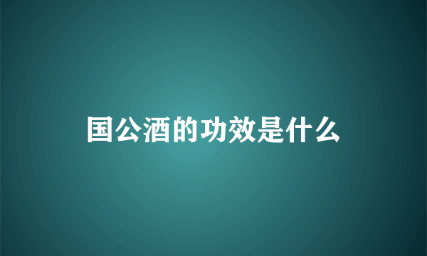 国公酒的功效是什么