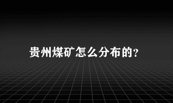 贵州煤矿怎么分布的？