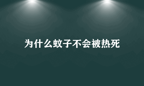 为什么蚊子不会被热死