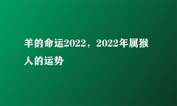 羊的命运2022，2022年属猴人的运势