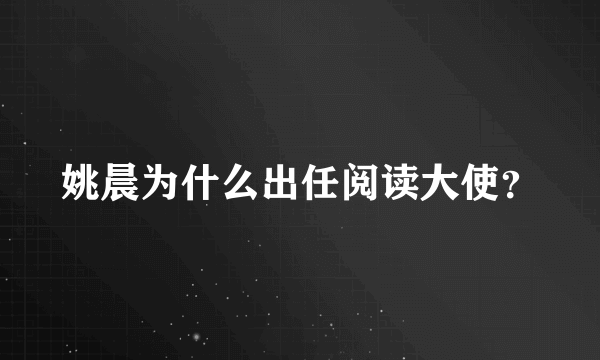 姚晨为什么出任阅读大使？