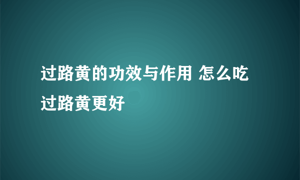 过路黄的功效与作用 怎么吃过路黄更好