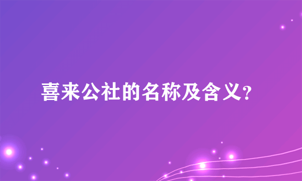 喜来公社的名称及含义？