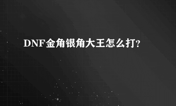 DNF金角银角大王怎么打？