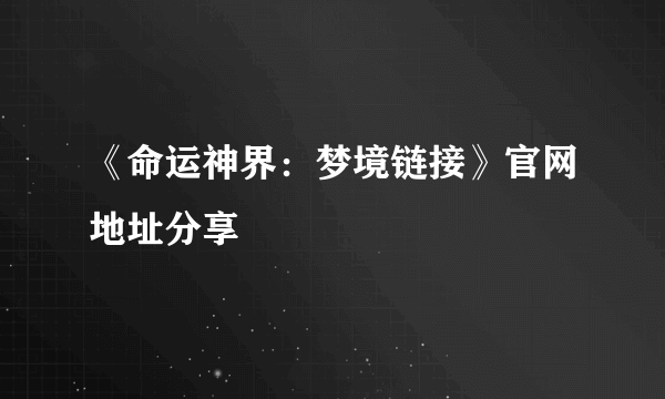 《命运神界：梦境链接》官网地址分享