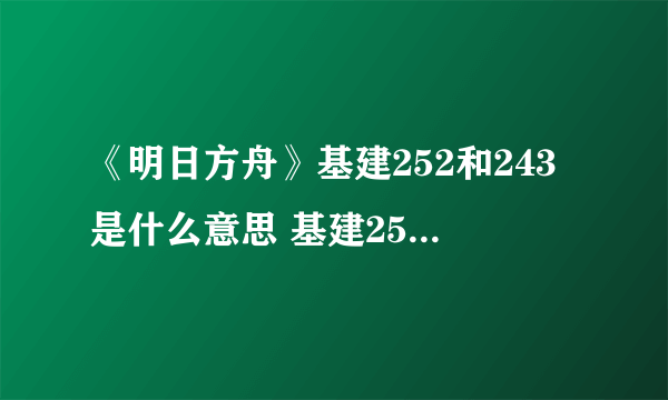 《明日方舟》基建252和243是什么意思 基建252和243含义详解