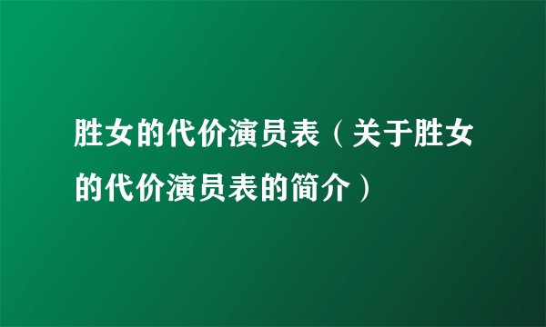 胜女的代价演员表（关于胜女的代价演员表的简介）