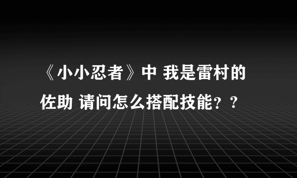 《小小忍者》中 我是雷村的佐助 请问怎么搭配技能？?