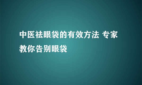 中医祛眼袋的有效方法 专家教你告别眼袋