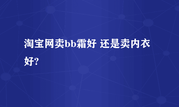 淘宝网卖bb霜好 还是卖内衣好?