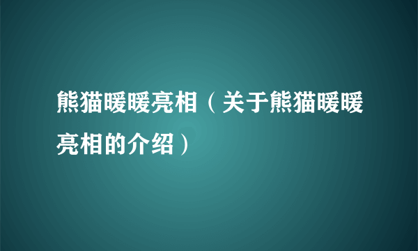 熊猫暖暖亮相（关于熊猫暖暖亮相的介绍）