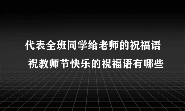 代表全班同学给老师的祝福语 祝教师节快乐的祝福语有哪些