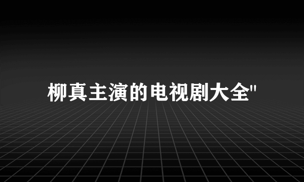 柳真主演的电视剧大全