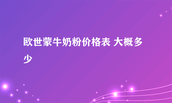 欧世蒙牛奶粉价格表 大概多少