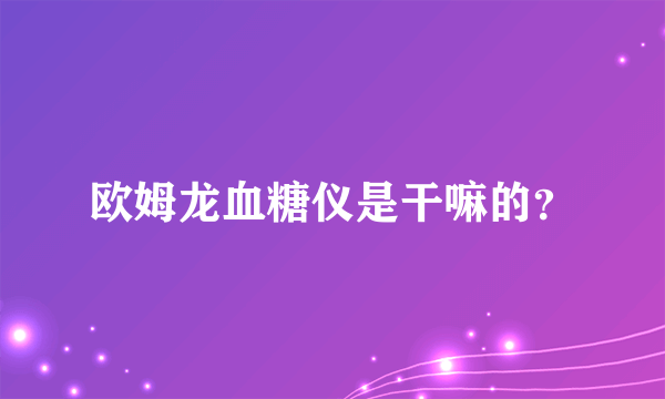 欧姆龙血糖仪是干嘛的？