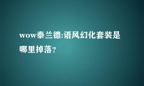 wow泰兰德:语风幻化套装是哪里掉落？