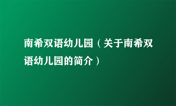 南希双语幼儿园（关于南希双语幼儿园的简介）