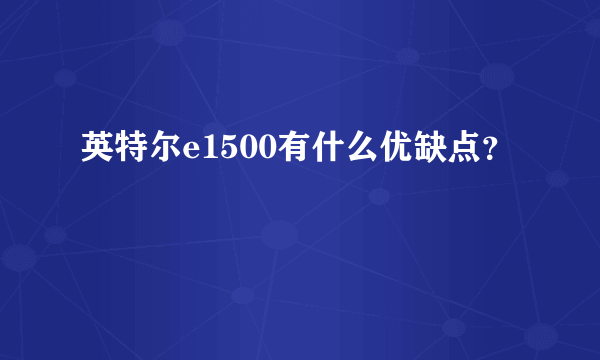 英特尔e1500有什么优缺点？