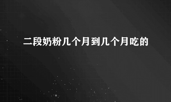 二段奶粉几个月到几个月吃的