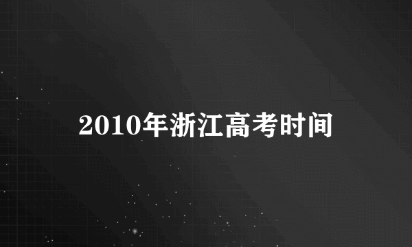 2010年浙江高考时间