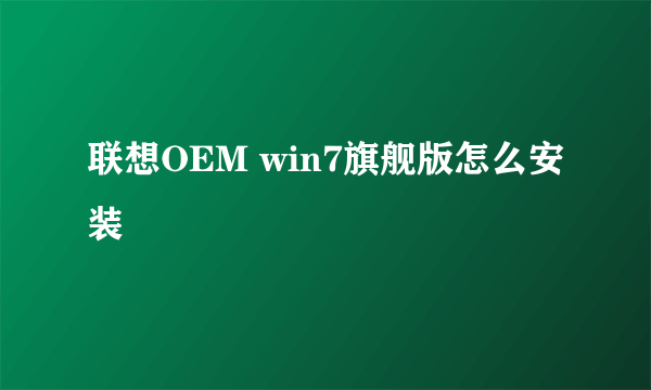 联想OEM win7旗舰版怎么安装