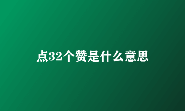 点32个赞是什么意思