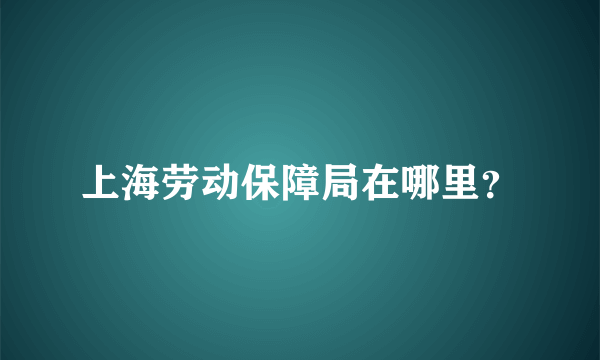 上海劳动保障局在哪里？