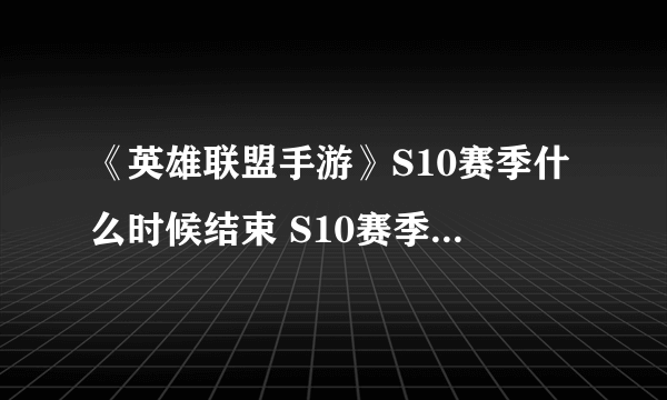 《英雄联盟手游》S10赛季什么时候结束 S10赛季结束时间