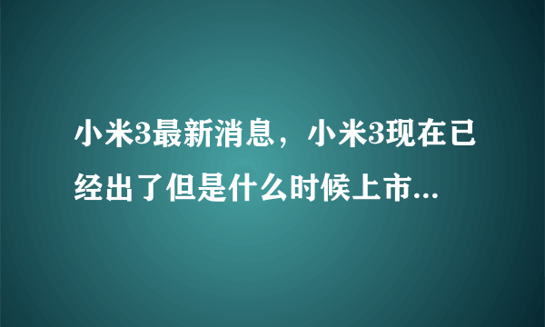 小米3最新消息，小米3现在已经出了但是什么时候上市( 四 )