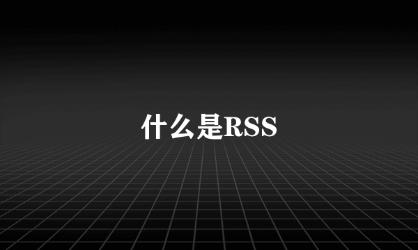 什么是RSS