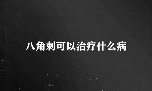 八角刺可以治疗什么病