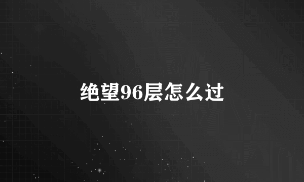 绝望96层怎么过