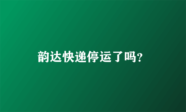 韵达快递停运了吗？