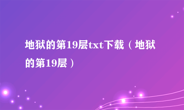 地狱的第19层txt下载（地狱的第19层）