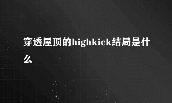 穿透屋顶的highkick结局是什么