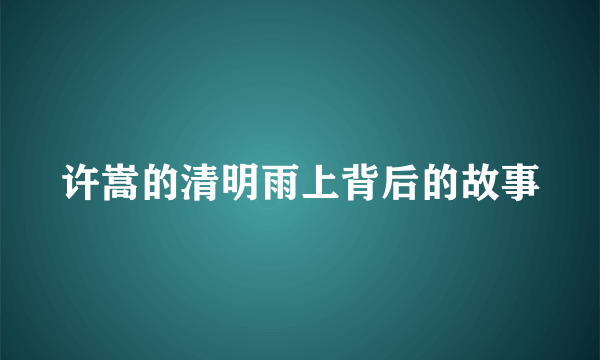 许嵩的清明雨上背后的故事