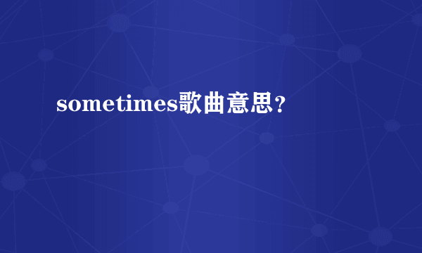 sometimes歌曲意思？